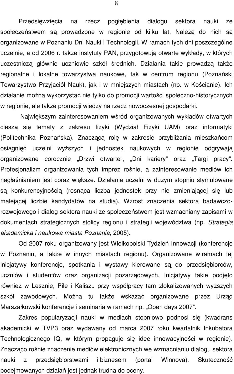 Działania takie prowadzą takŝe regionalne i lokalne towarzystwa naukowe, tak w centrum regionu (Poznański Towarzystwo Przyjaciół Nauk), jak i w mniejszych miastach (np. w Kościanie).