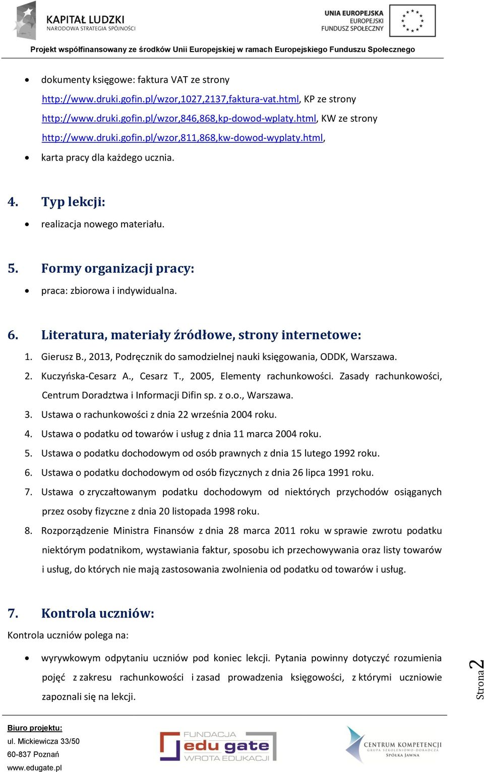 Formy organizacji pracy: praca: zbiorowa i indywidualna. 6. Literatura, materiały źródłowe, strony internetowe: 1. Gierusz B., 2013, Podręcznik do samodzielnej nauki księgowania, ODDK, Warszawa. 2. Kuczyńska-Cesarz A.