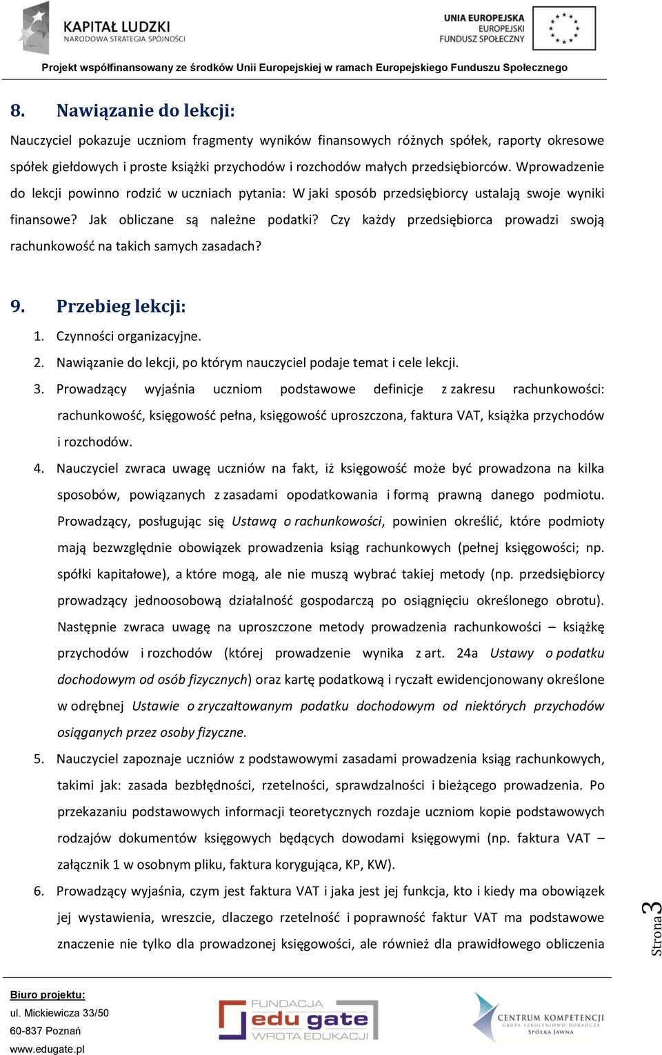 Wprowadzenie do lekcji powinno rodzić w uczniach pytania: W jaki sposób przedsiębiorcy ustalają swoje wyniki finansowe? Jak obliczane są należne podatki?