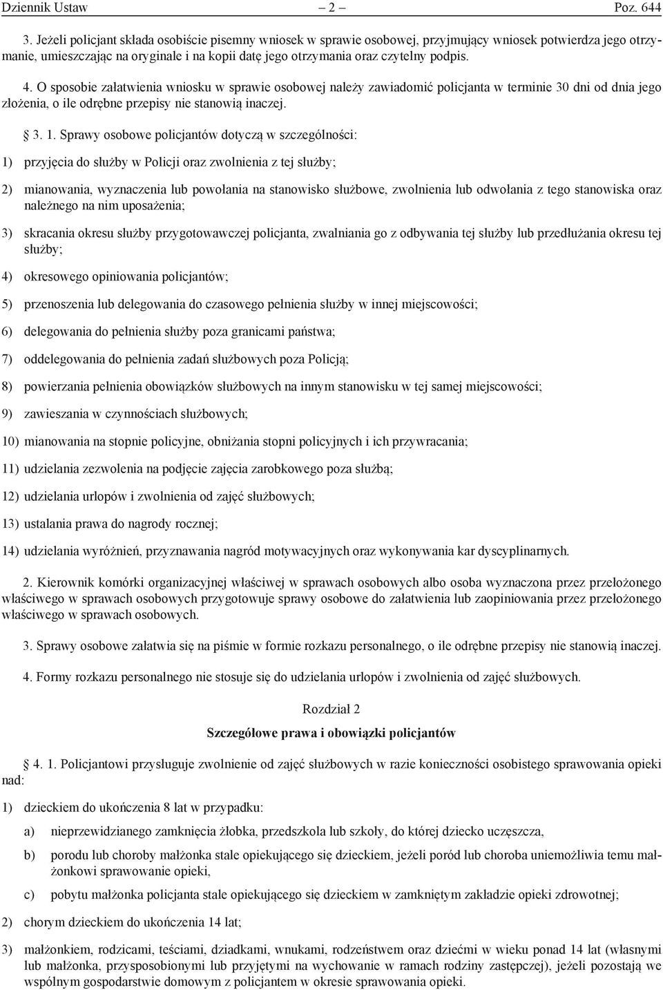 O sposobie załatwienia wniosku w sprawie osobowej należy zawiadomić policjanta w terminie 30 dni od dnia jego złożenia, o ile odrębne przepisy nie stanowią inaczej. 3. 1.