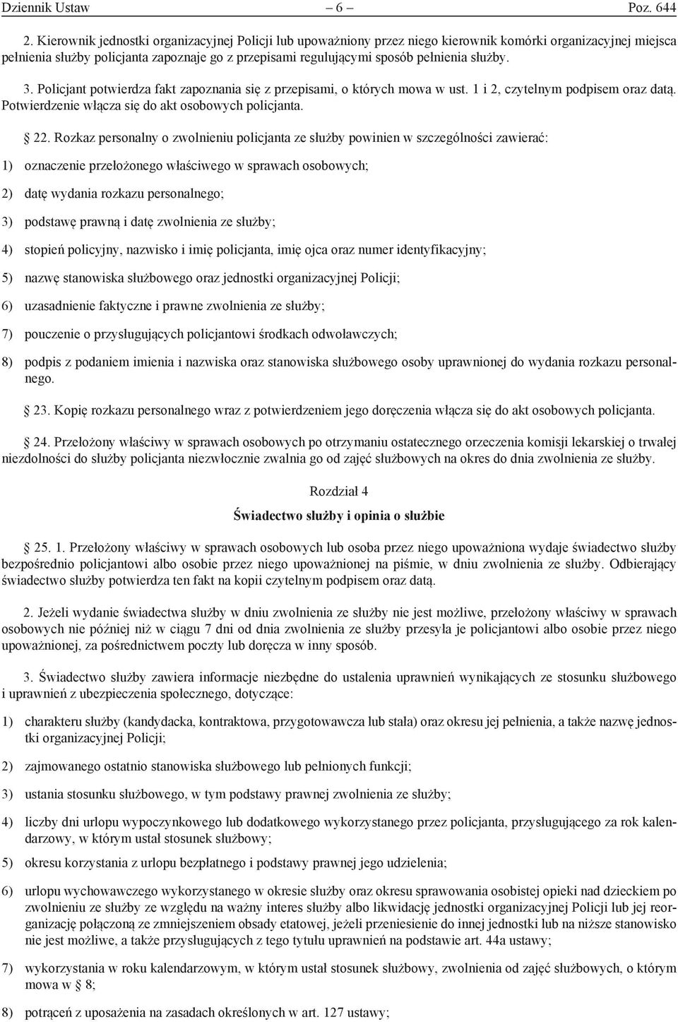 służby. 3. Policjant potwierdza fakt zapoznania się z przepisami, o których mowa w ust. 1 i 2, czytelnym podpisem oraz datą. Potwierdzenie włącza się do akt osobowych policjanta. 22.