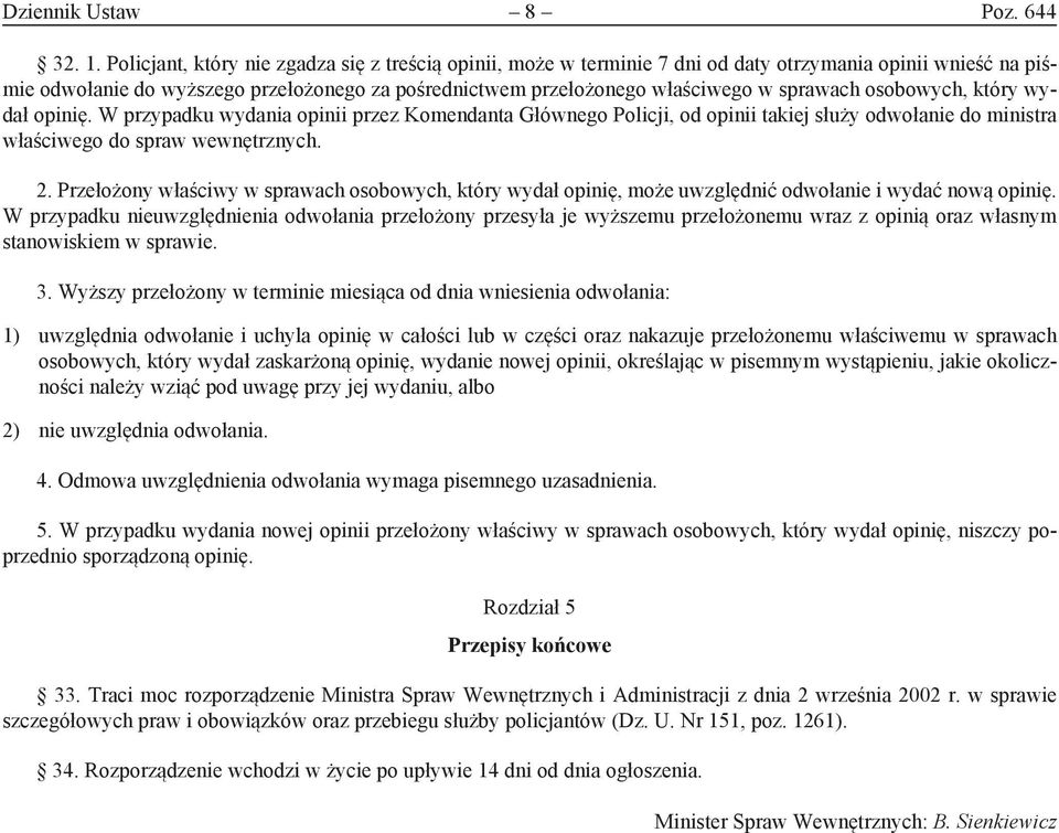 sprawach osobowych, który wydał opinię. W przypadku wydania opinii przez Komendanta Głównego Policji, od opinii takiej służy odwołanie do ministra właściwego do spraw wewnętrznych. 2.