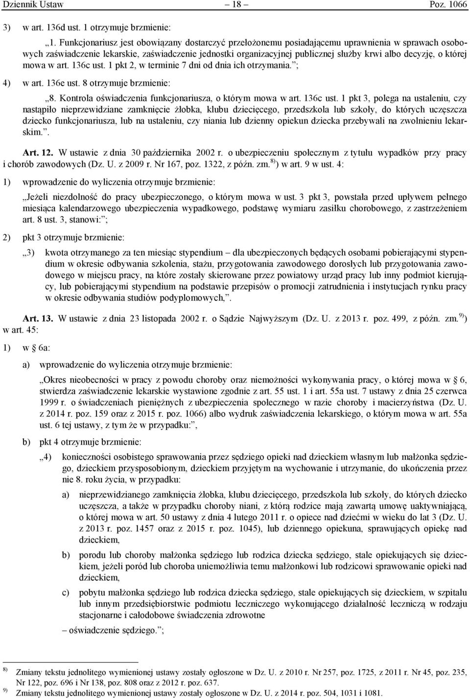 decyzję, o której mowa w art. 136c ust. 1 pkt 2, w terminie 7 dni od dnia ich otrzymania. ; 4) w art. 136e ust. 8 otrzymuje brzmienie: 8. Kontrola oświadczenia funkcjonariusza, o którym mowa w art.