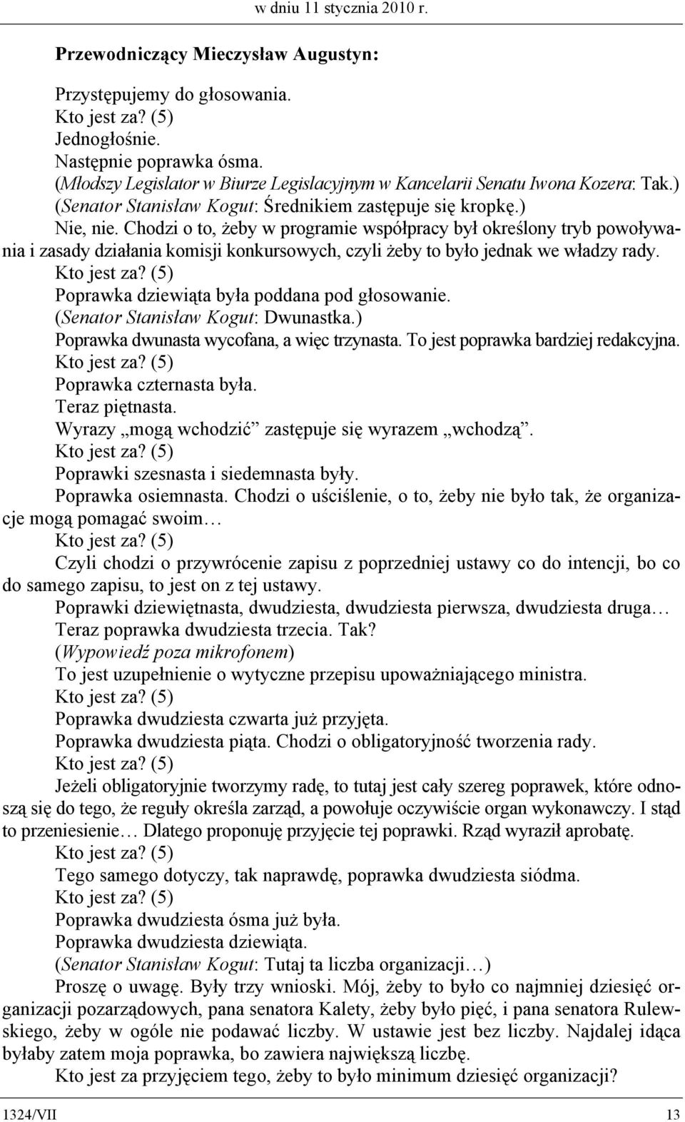 Poprawka dziewiąta była poddana pod głosowanie. (Senator Stanisław Kogut: Dwunastka.) Poprawka dwunasta wycofana, a więc trzynasta. To jest poprawka bardziej redakcyjna. Poprawka czternasta była.