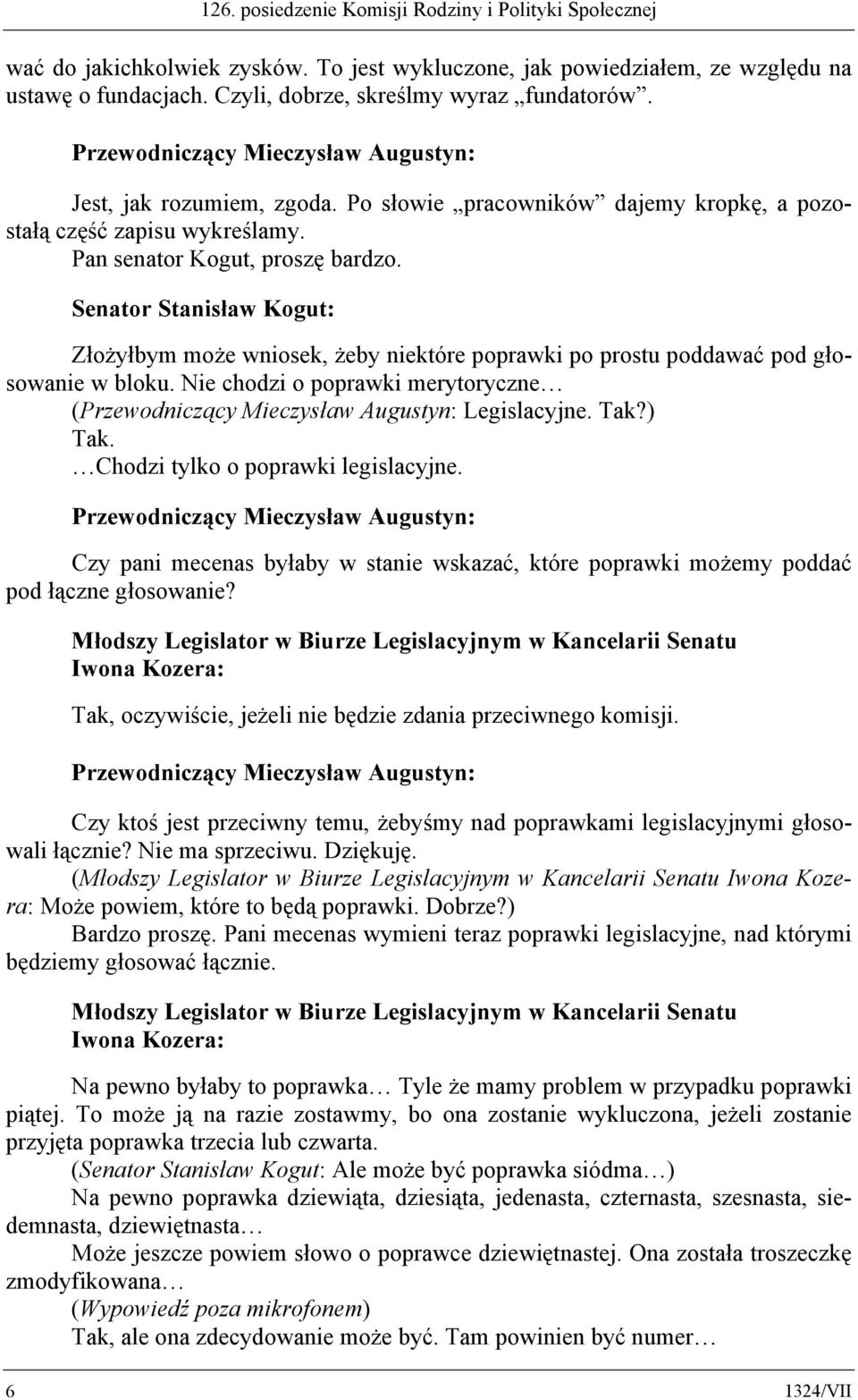 Senator Stanisław Kogut: Złożyłbym może wniosek, żeby niektóre poprawki po prostu poddawać pod głosowanie w bloku. Nie chodzi o poprawki merytoryczne ( Legislacyjne. Tak?) Tak.