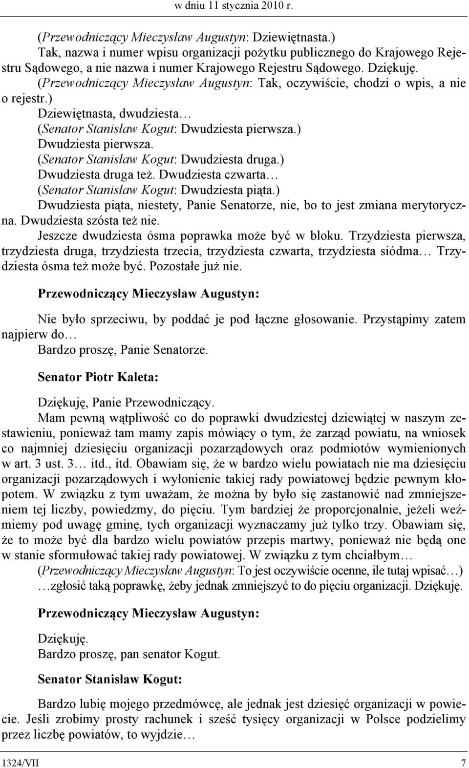 ) Dwudziesta druga też. Dwudziesta czwarta (Senator Stanisław Kogut: Dwudziesta piąta.) Dwudziesta piąta, niestety, Panie Senatorze, nie, bo to jest zmiana merytoryczna. Dwudziesta szósta też nie.