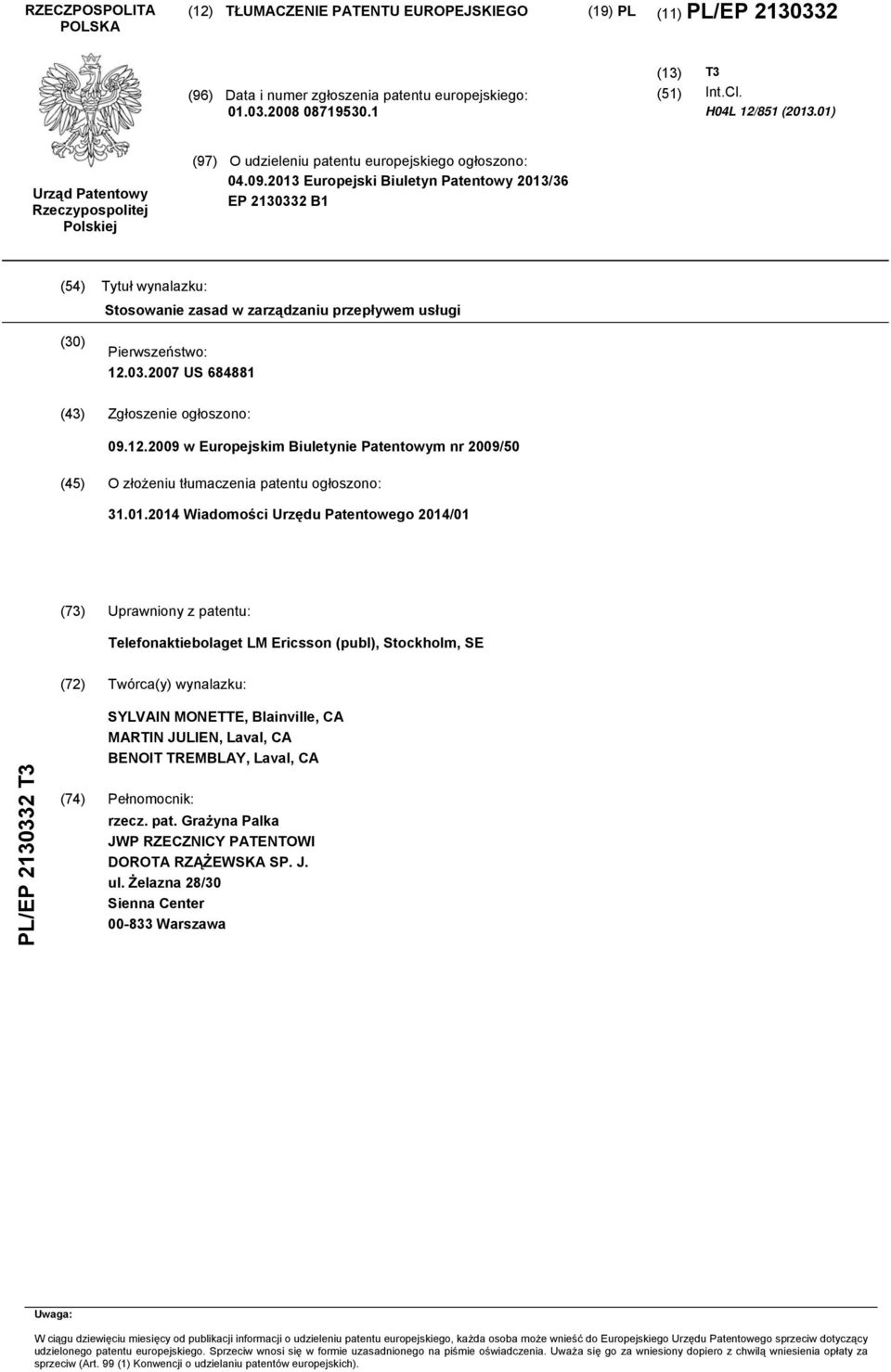 2013 Europejski Biuletyn Patentowy 2013/36 EP 2130332 B1 (54) Tytuł wynalazku: Stosowanie zasad w zarządzaniu przepływem usługi (30) Pierwszeństwo: 12.03.2007 US 684881 (43) Zgłoszenie ogłoszono: 09.
