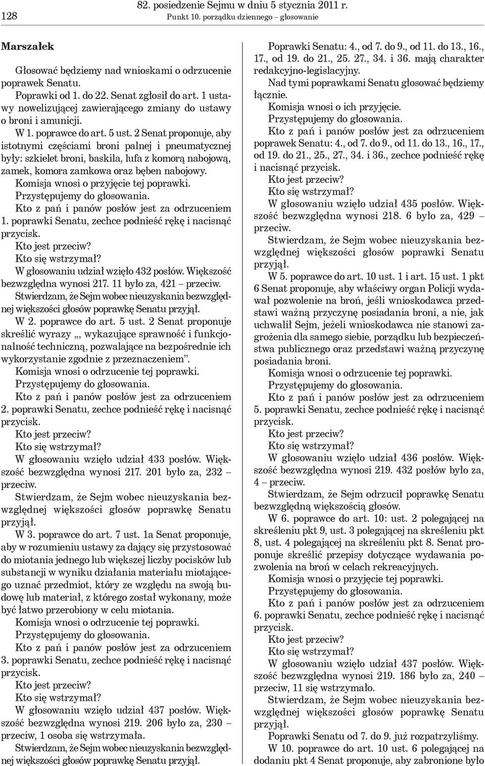 2 Senat proponuje, aby istotnymi częściami broni palnej i pneumatycznej były: szkielet broni, baskila, lufa z komorą nabojową, zamek, komora zamkowa oraz bęben nabojowy. 1.