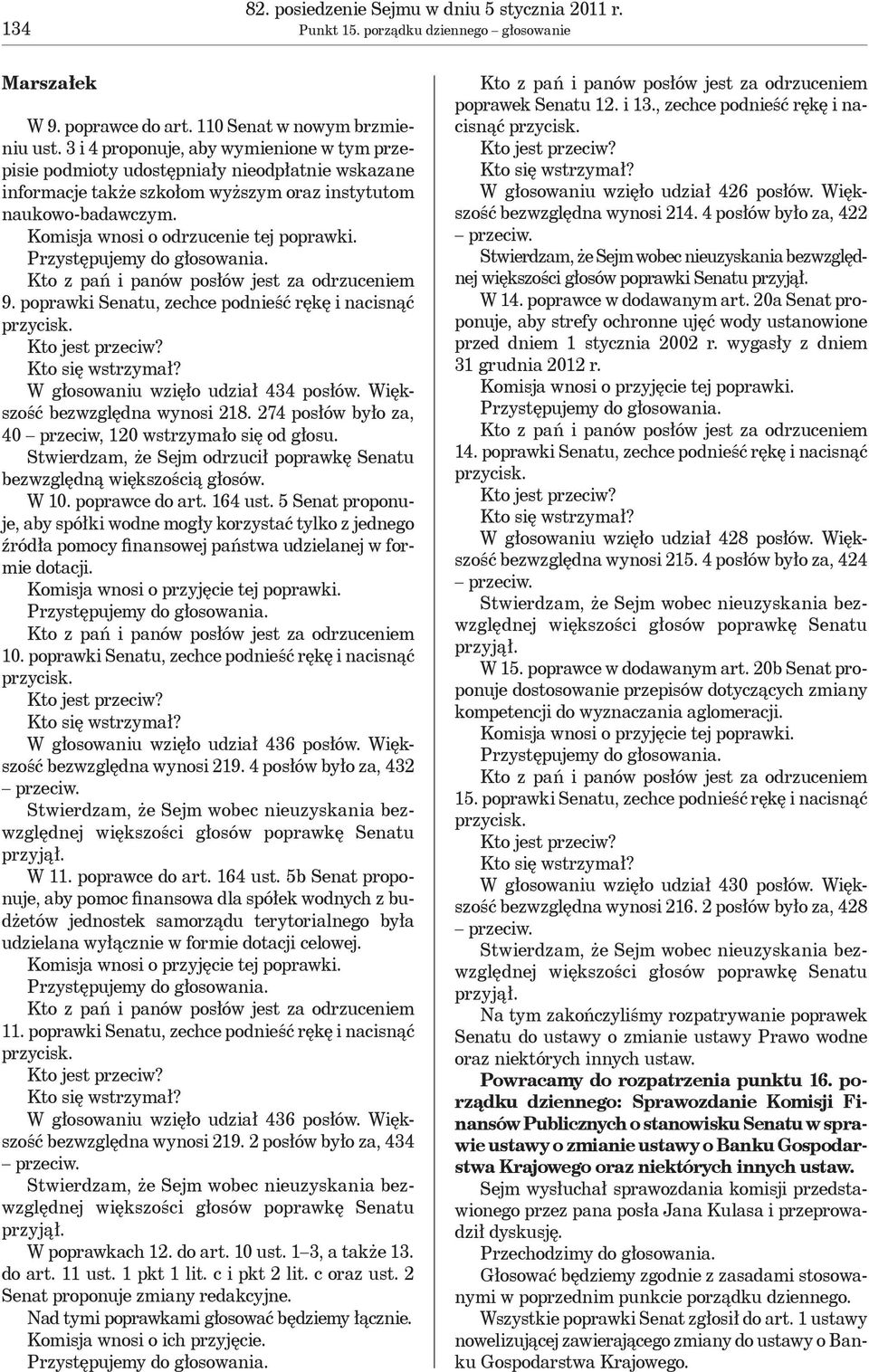 9. poprawki Senatu, zechce podnieść rękę i nacisnąć W głosowaniu wzięło udział 434 posłów. Większość bezwzględna wynosi 218. 274 posłów było za, 40 przeciw, 120 wstrzymało się od głosu.