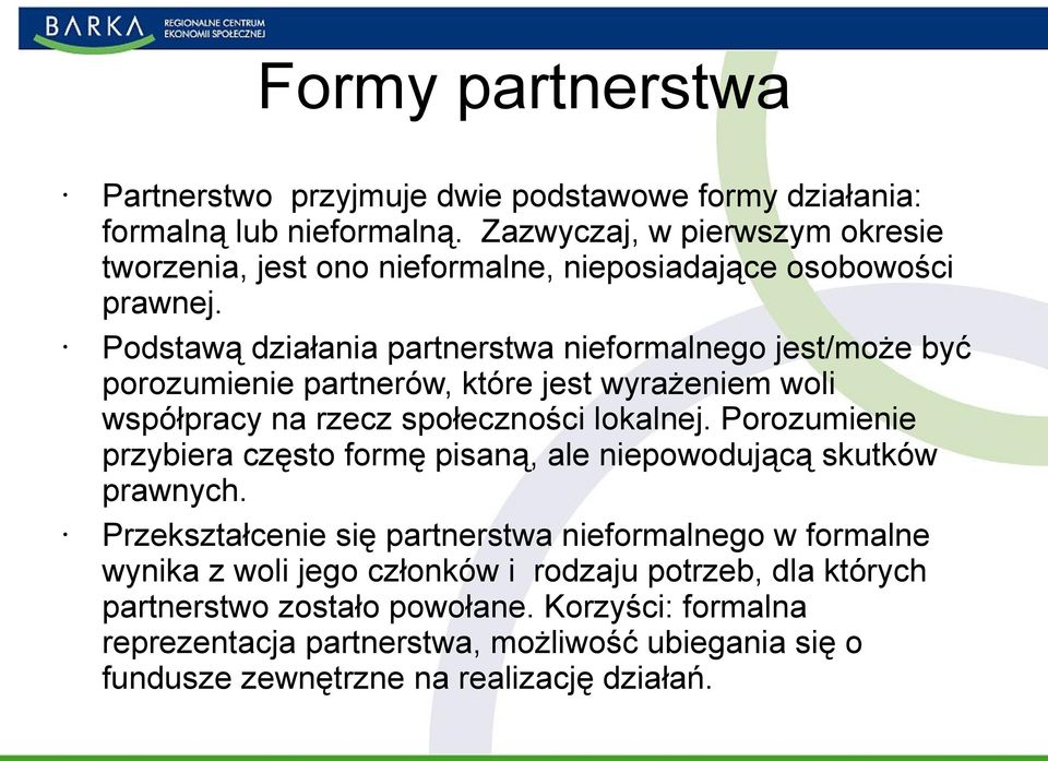 Podstawą działania partnerstwa nieformalnego jest/może być porozumienie partnerów, które jest wyrażeniem woli współpracy na rzecz społeczności lokalnej.