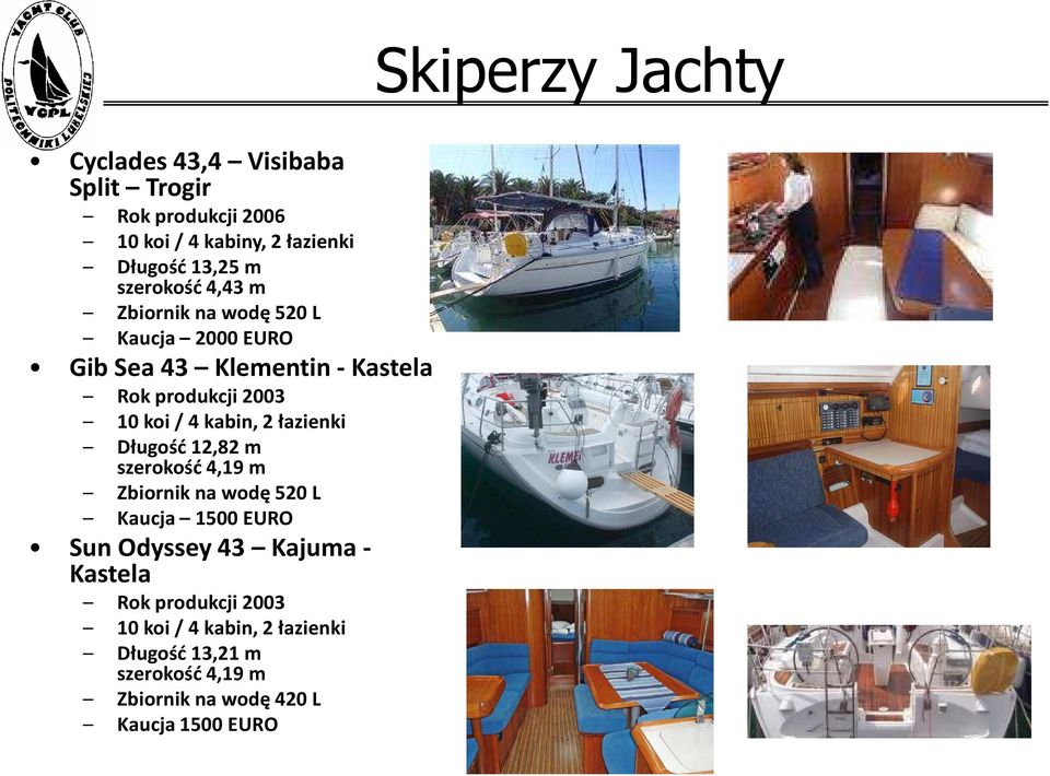 Długość 12,82 m szerokość 4,19 m Zbiornik na wodę 520 L Kaucja 1500 EURO Sun Odyssey43 Kajuma- Kastela Rok produkcji