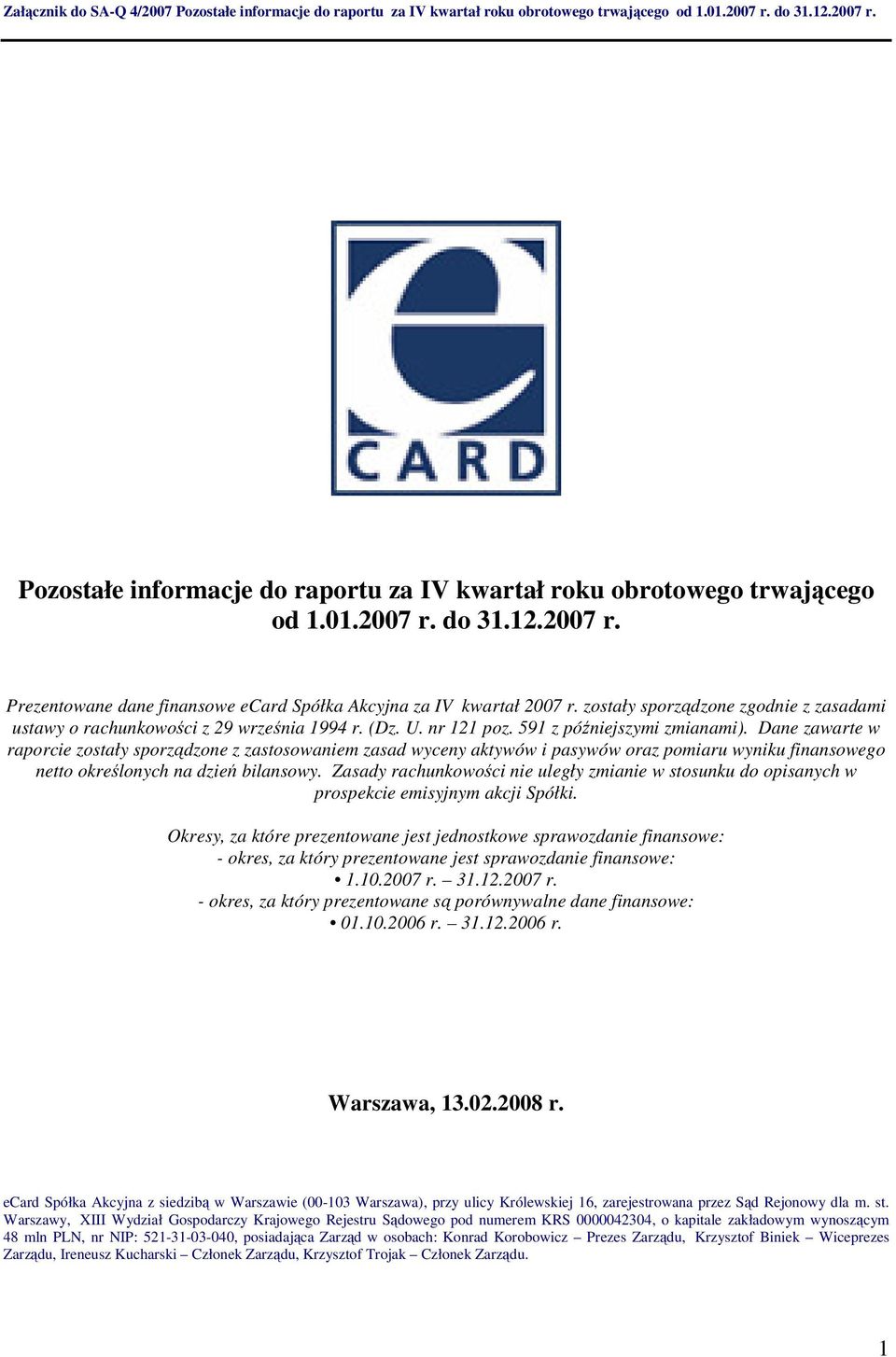 Dane zawarte w raporcie zostały sporządzone z zastosowaniem zasad wyceny aktywów i pasywów oraz pomiaru wyniku finansowego netto określonych na dzień bilansowy.