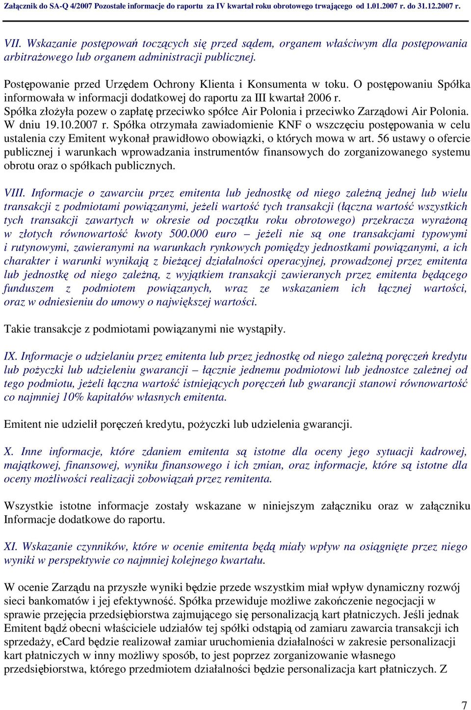 Spółka złożyła pozew o zapłatę przeciwko spółce Air Polonia i przeciwko Zarządowi Air Polonia. W dniu 19.10.2007 r.