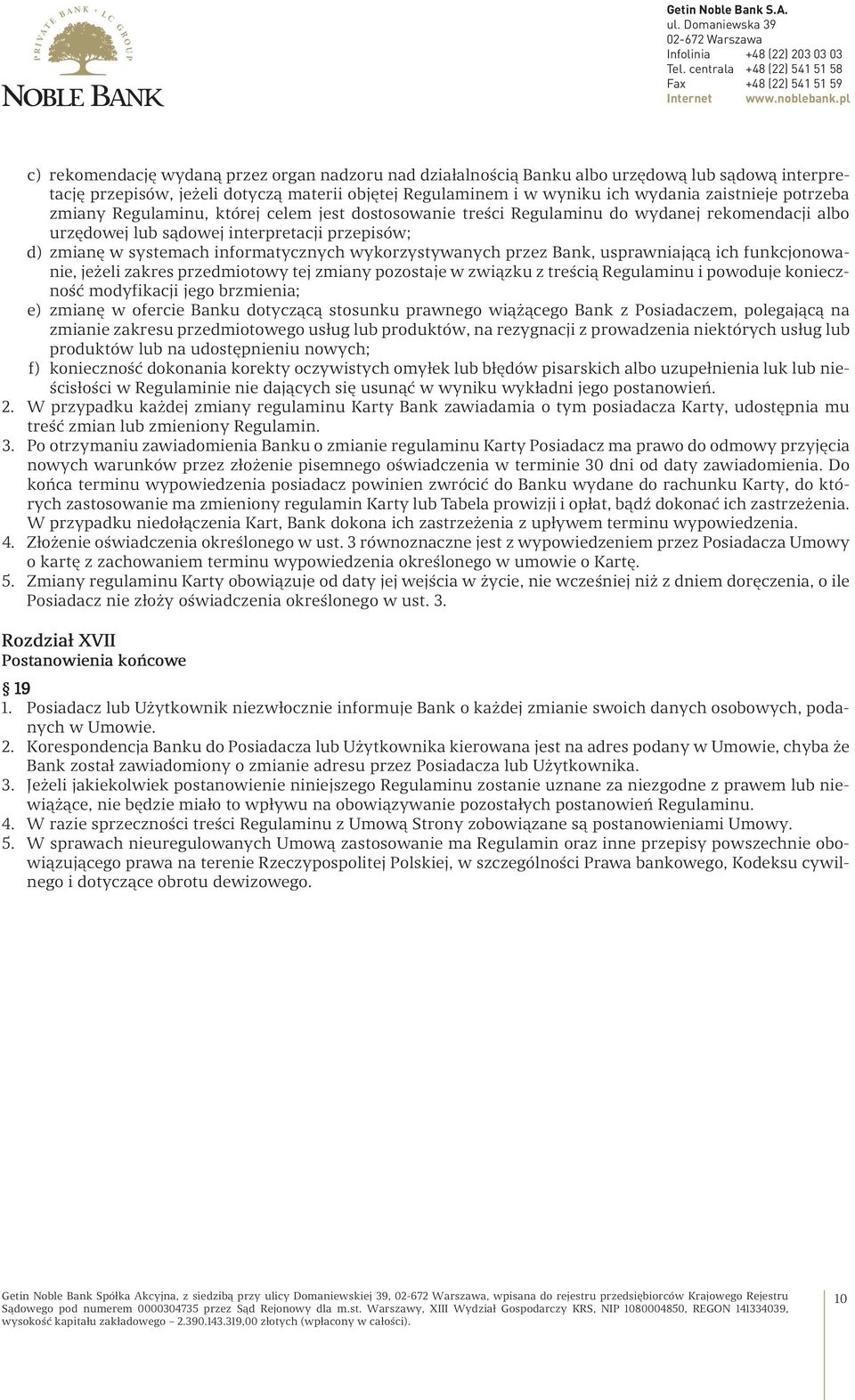 wykorzystywanych przez Bank, usprawniającą ich funkcjonowanie, jeżeli zakres przedmiotowy tej zmiany pozostaje w związku z treścią Regulaminu i powoduje konieczność modyfikacji jego brzmienia; e)