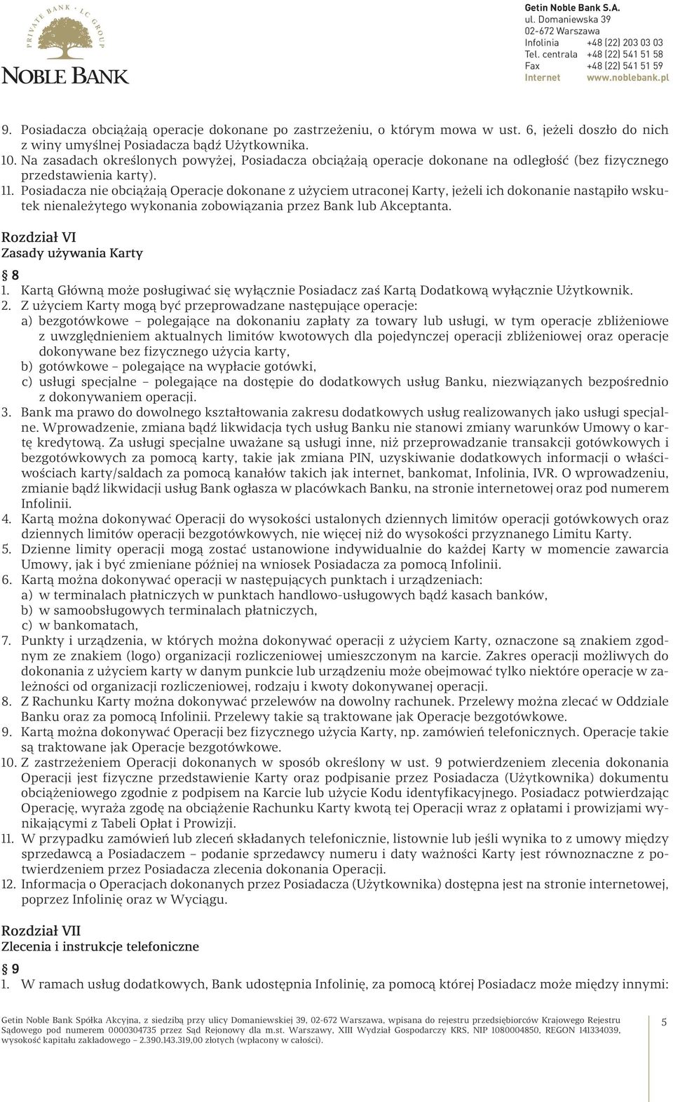 Posiadacza nie obciążają Operacje dokonane z użyciem utraconej Karty, jeżeli ich dokonanie nastąpiło wskutek nienależytego wykonania zobowiązania przez Bank lub Akceptanta.