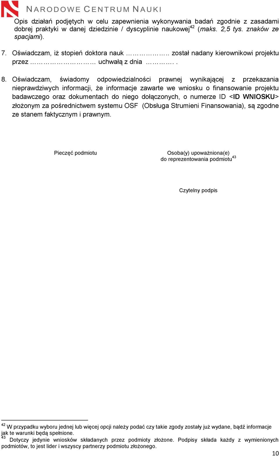 Oświadczam, świadomy odpowiedzialności prawnej wynikającej z przekazania nieprawdziwych informacji, że informacje zawarte we wniosku o finansowanie projektu badawczego oraz dokumentach do niego