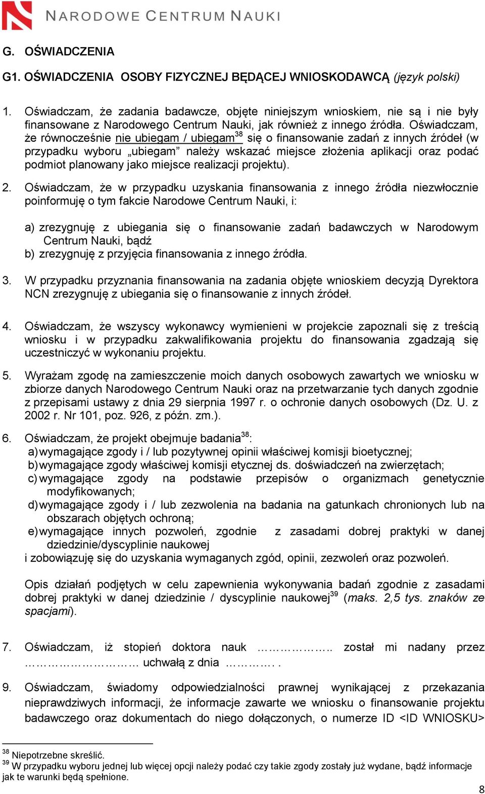 Oświadczam, że równocześnie nie ubiegam / ubiegam 38 się o finansowanie zadań z innych źródeł (w przypadku wyboru ubiegam należy wskazać miejsce złożenia aplikacji oraz podać podmiot planowany jako