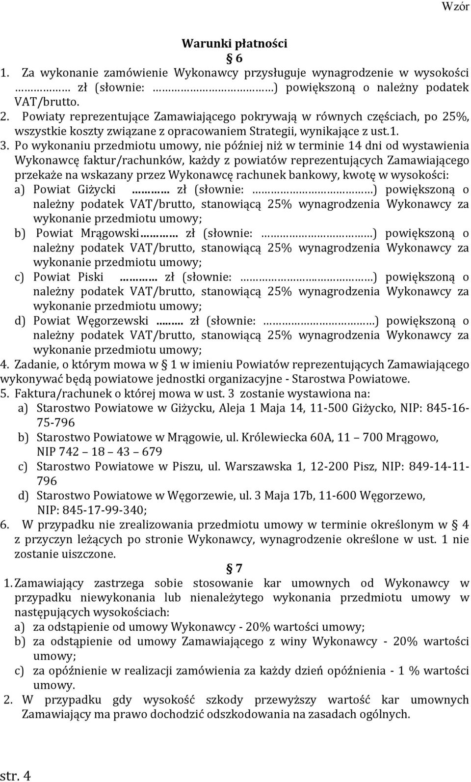 Po wykonaniu przedmiotu umowy, nie później niż w terminie 14 dni od wystawienia Wykonawcę faktur/rachunków, każdy z powiatów reprezentujących Zamawiającego przekaże na wskazany przez Wykonawcę