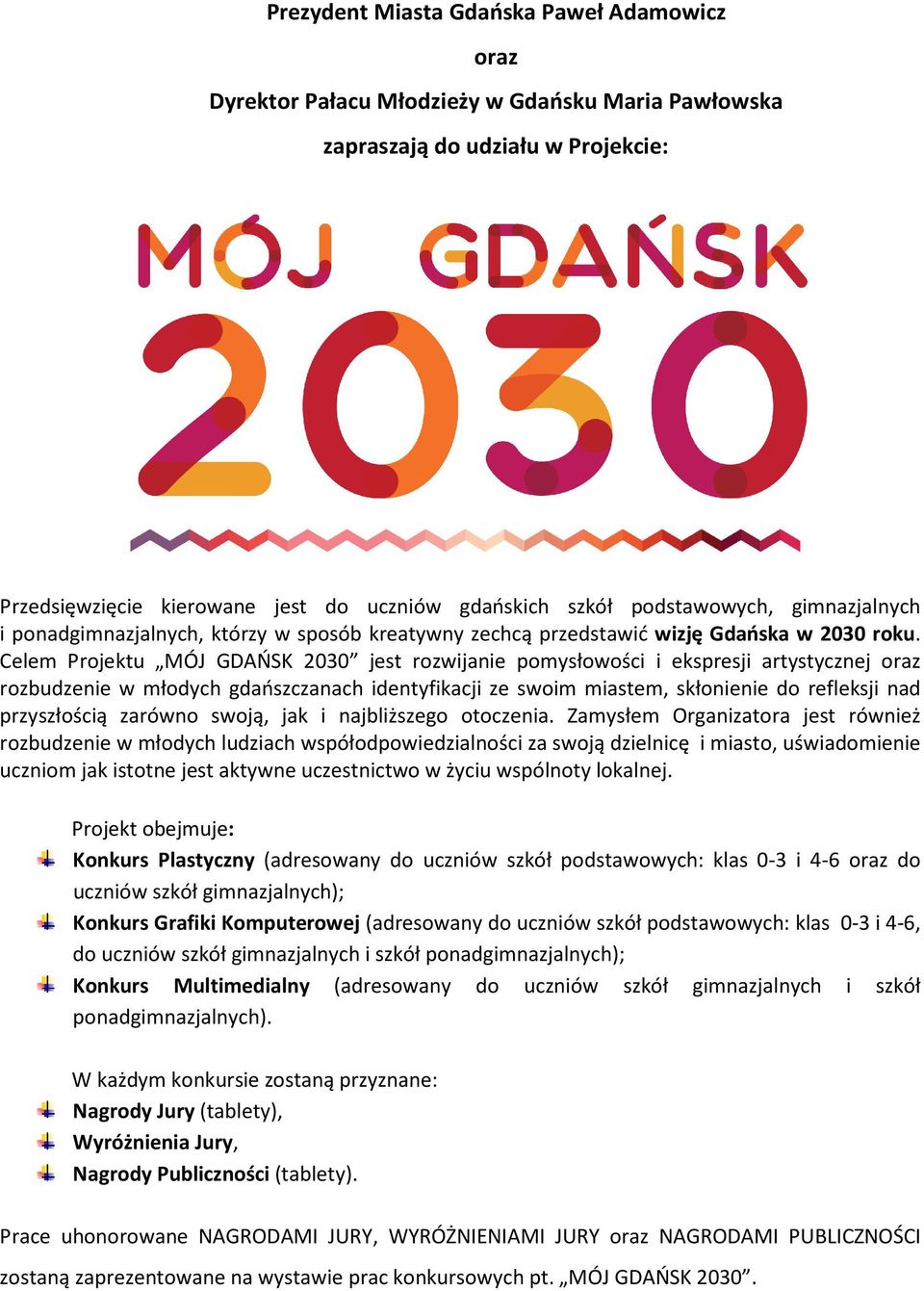 Celem Projektu MÓJ GDAŃSK 2030 jest rozwijanie pomysłowości i ekspresji artystycznej oraz rozbudzenie w młodych gdańszczanach identyfikacji ze swoim miastem, skłonienie do refleksji nad przyszłością