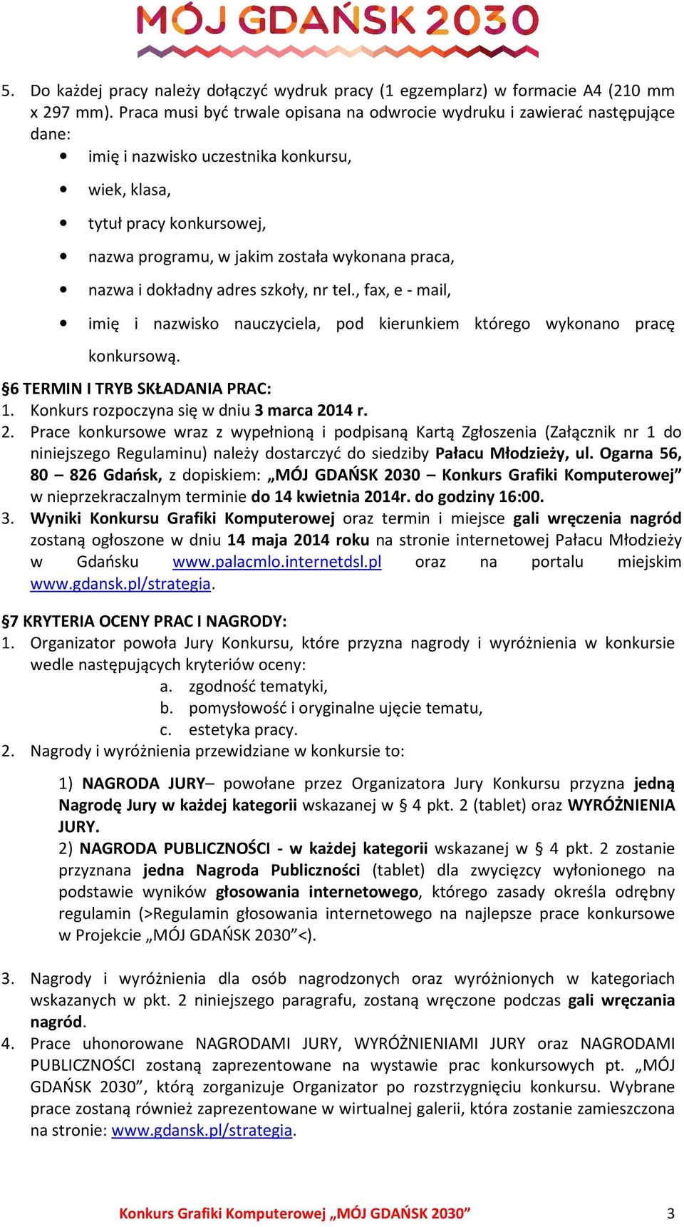 praca, nazwa i dokładny adres szkoły, nr tel., fax, e - mail, imię i nazwisko nauczyciela, pod kierunkiem którego wykonano pracę konkursową. 6 TERMIN I TRYB SKŁADANIA PRAC: 1.