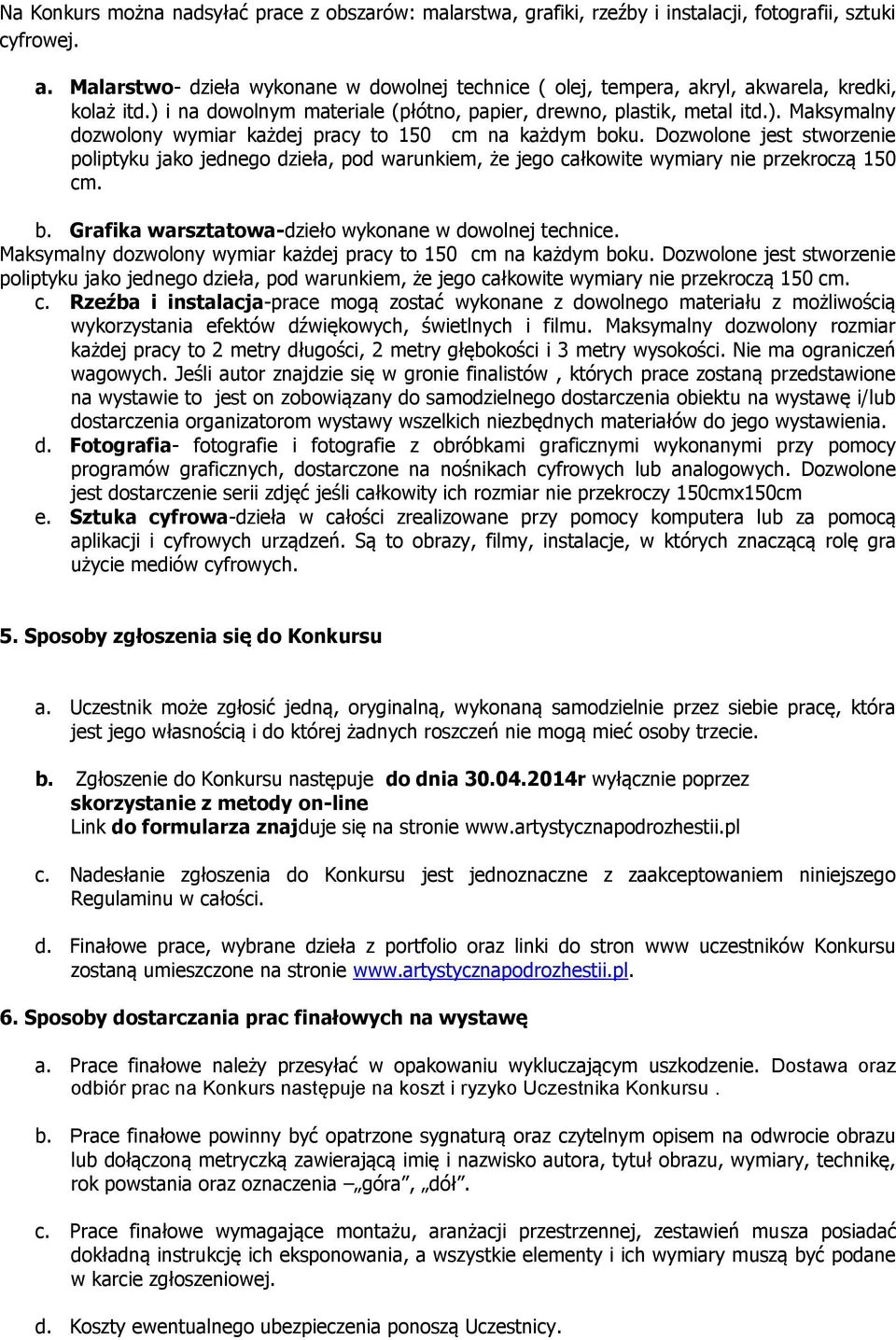 Dozwolone jest stworzenie poliptyku jako jednego dzieła, pod warunkiem, że jego całkowite wymiary nie przekroczą 150 cm. b. Grafika warsztatowa-dzieło wykonane w dowolnej technice.