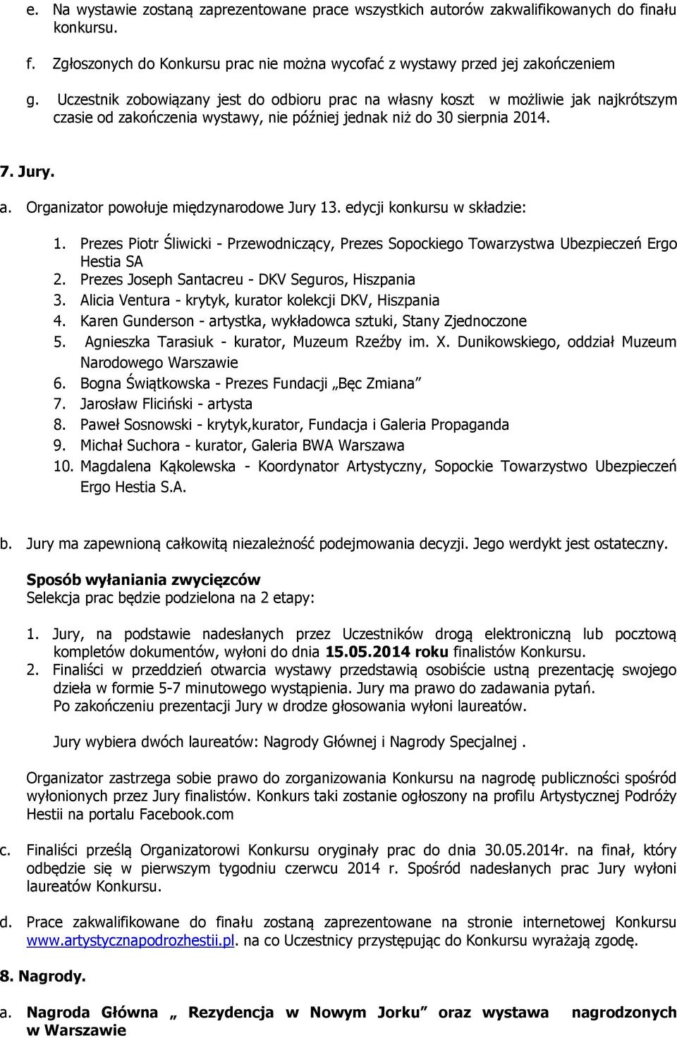 Organizator powołuje międzynarodowe Jury 13. edycji konkursu w składzie: 1. Prezes Piotr Śliwicki - Przewodniczący, Prezes Sopockiego Towarzystwa Ubezpieczeń Ergo Hestia SA 2.