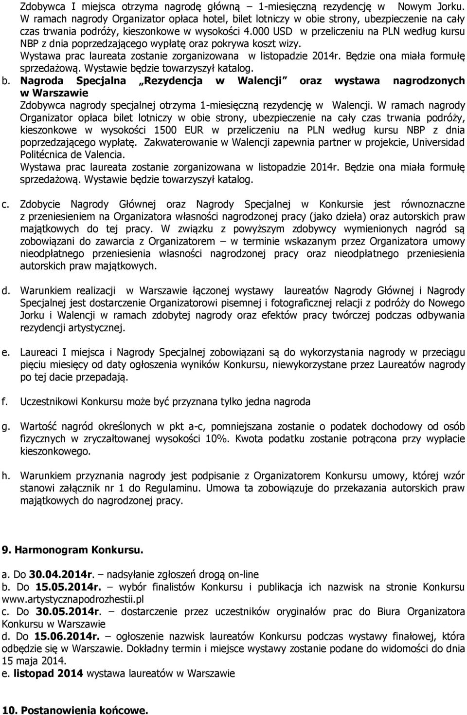 000 USD w przeliczeniu na PLN według kursu NBP z dnia poprzedzającego wypłatę oraz pokrywa koszt wizy. Wystawa prac laureata zostanie zorganizowana w listopadzie 2014r.