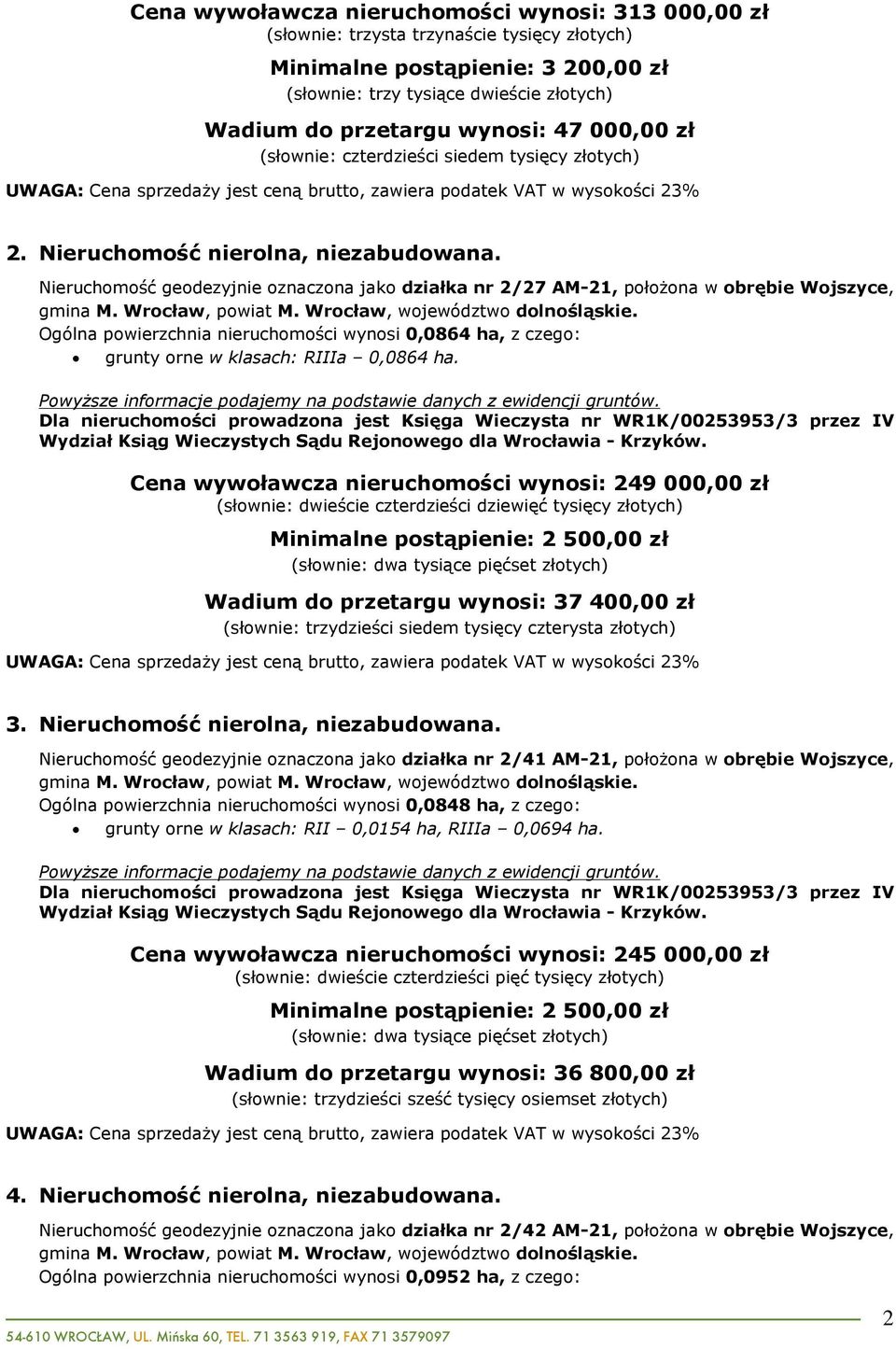 Nieruchomoœã geodezyjnie oznaczona jako dziaùka nr 2/27 AM-21, poùo ona w obrêbie Wojszyce, Ogólna powierzchnia nieruchomoœci wynosi 0,0864 ha, z czego: grunty orne w klasach: RIIIa 0,0864 ha.