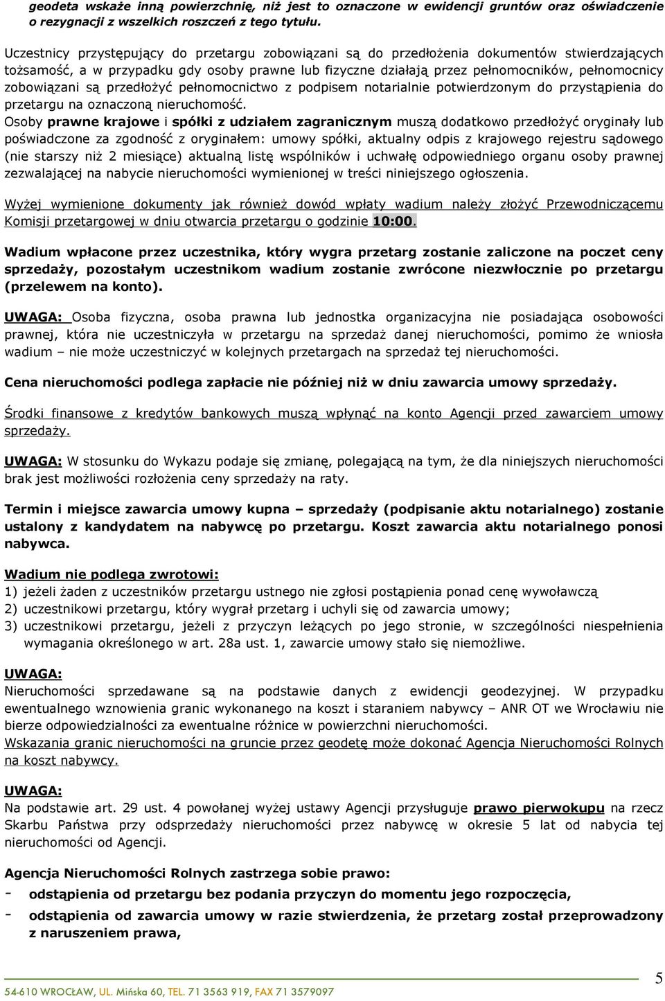 zobowi¹zani s¹ przedùo yã peùnomocnictwo z podpisem notarialnie potwierdzonym do przyst¹pienia do przetargu na oznaczon¹ nieruchomoœã.