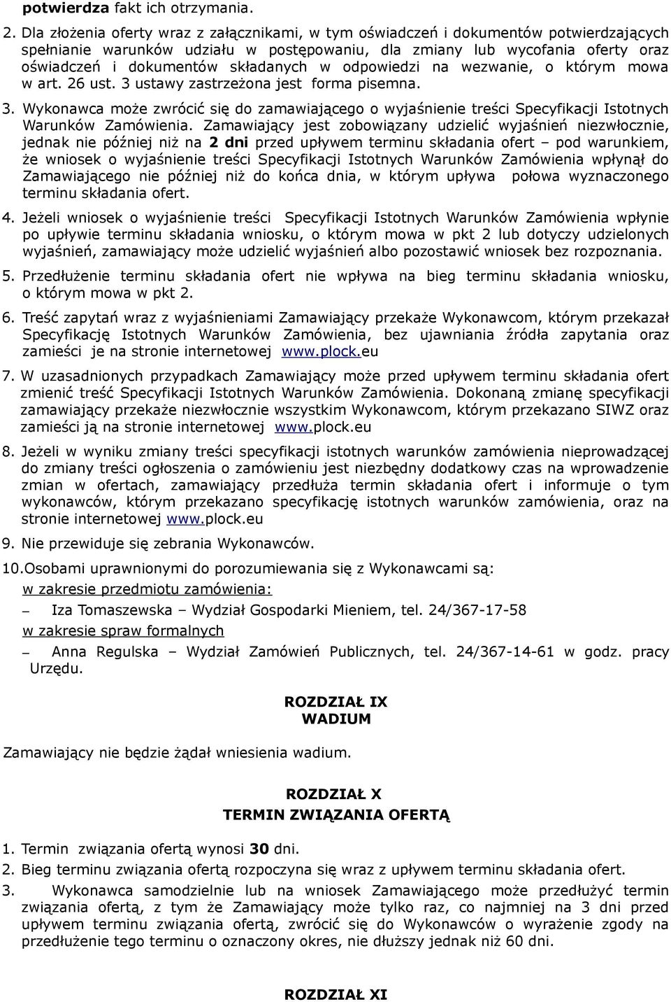 składanych w odpowiedzi na wezwanie, o którym mowa w art. 26 ust. 3 ustawy zastrzeżona jest forma pisemna. 3. Wykonawca może zwrócić się do zamawiającego o wyjaśnienie treści Specyfikacji Istotnych Warunków Zamówienia.