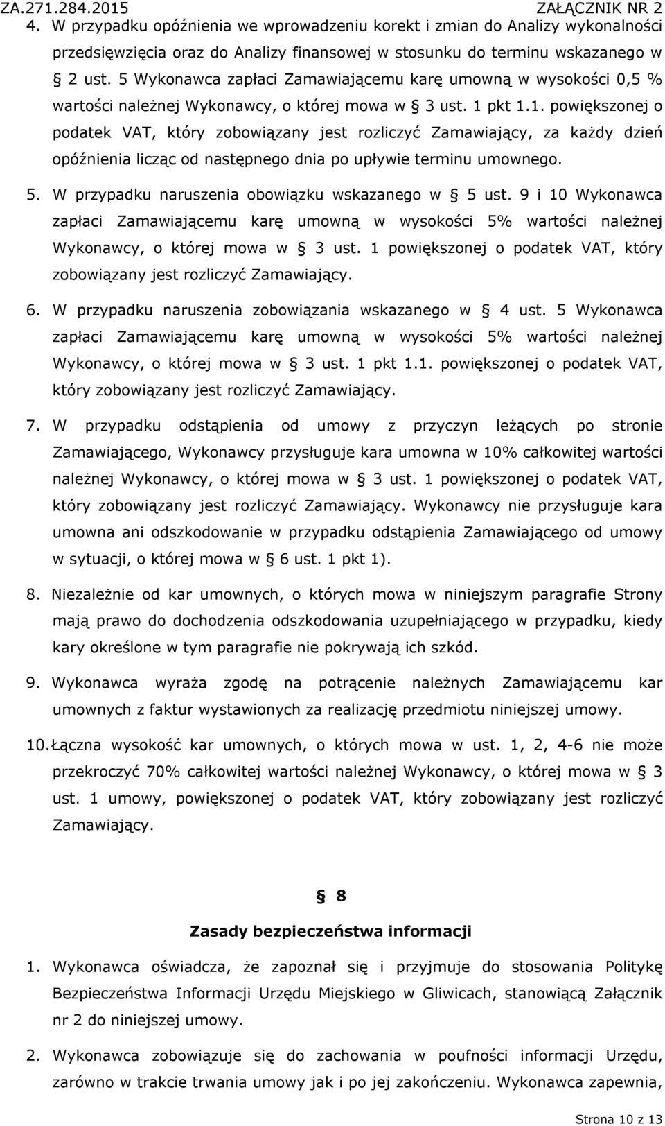 pkt 1.1. powiększonej o podatek VAT, który zobowiązany jest rozliczyć Zamawiający, za każdy dzień opóźnienia licząc od następnego dnia po upływie terminu umownego. 5.