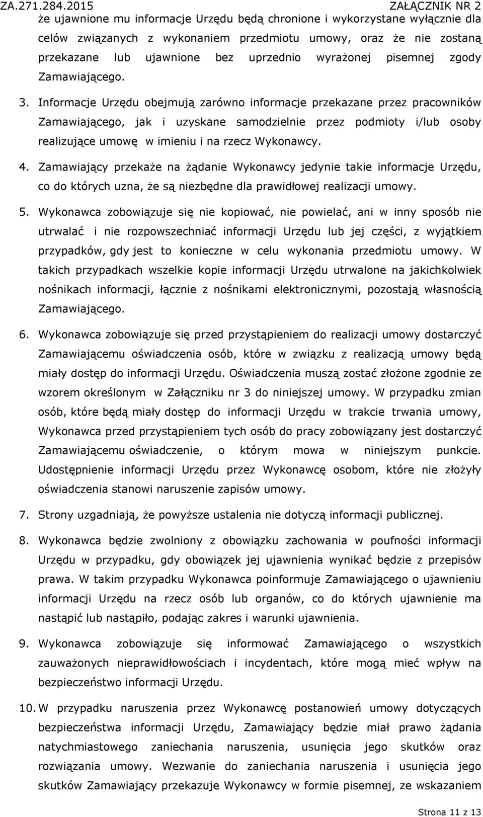 Informacje Urzędu obejmują zarówno informacje przekazane przez pracowników Zamawiającego, jak i uzyskane samodzielnie przez podmioty i/lub osoby realizujące umowę w imieniu i na rzecz Wykonawcy. 4.