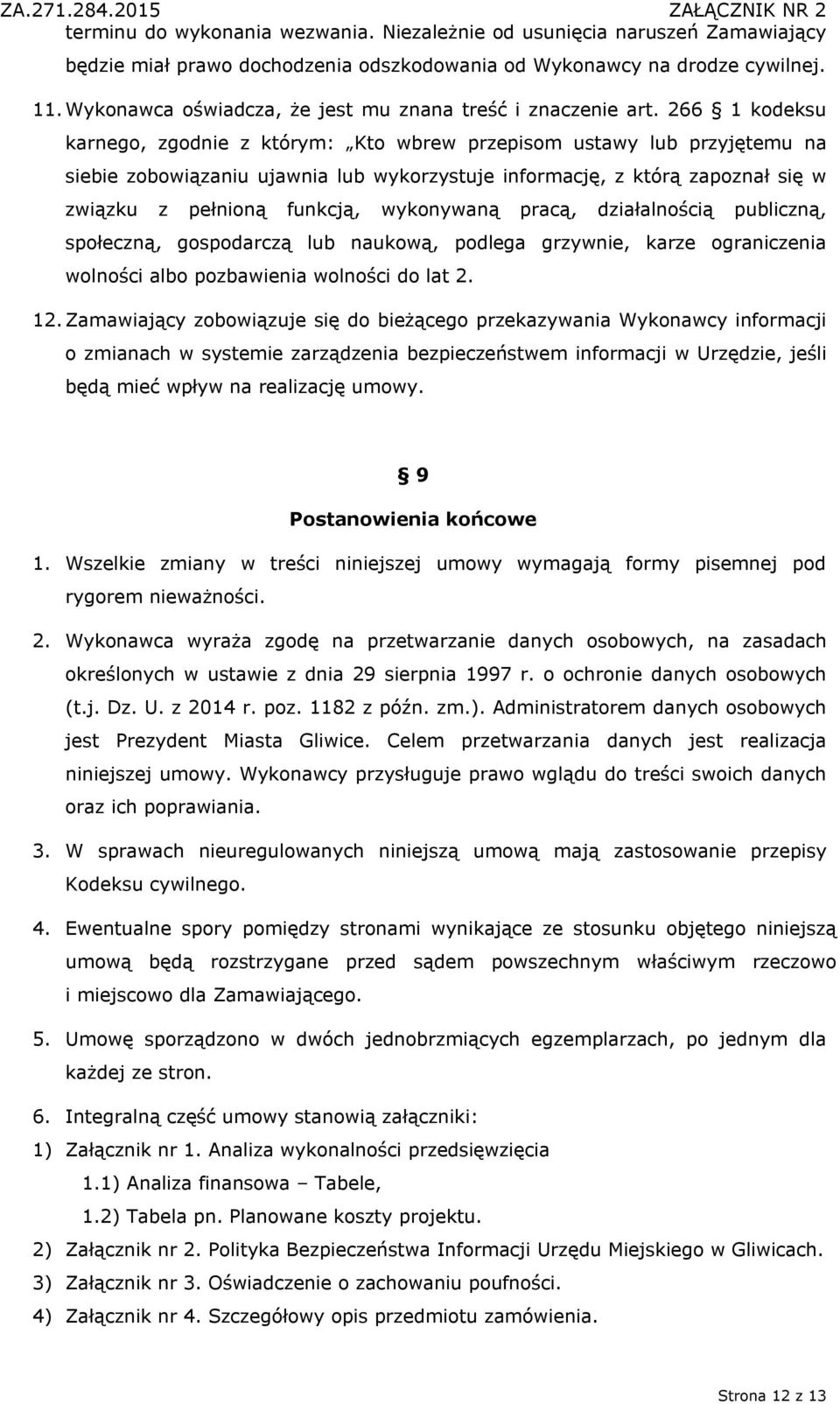 266 1 kodeksu karnego, zgodnie z którym: Kto wbrew przepisom ustawy lub przyjętemu na siebie zobowiązaniu ujawnia lub wykorzystuje informację, z którą zapoznał się w związku z pełnioną funkcją,