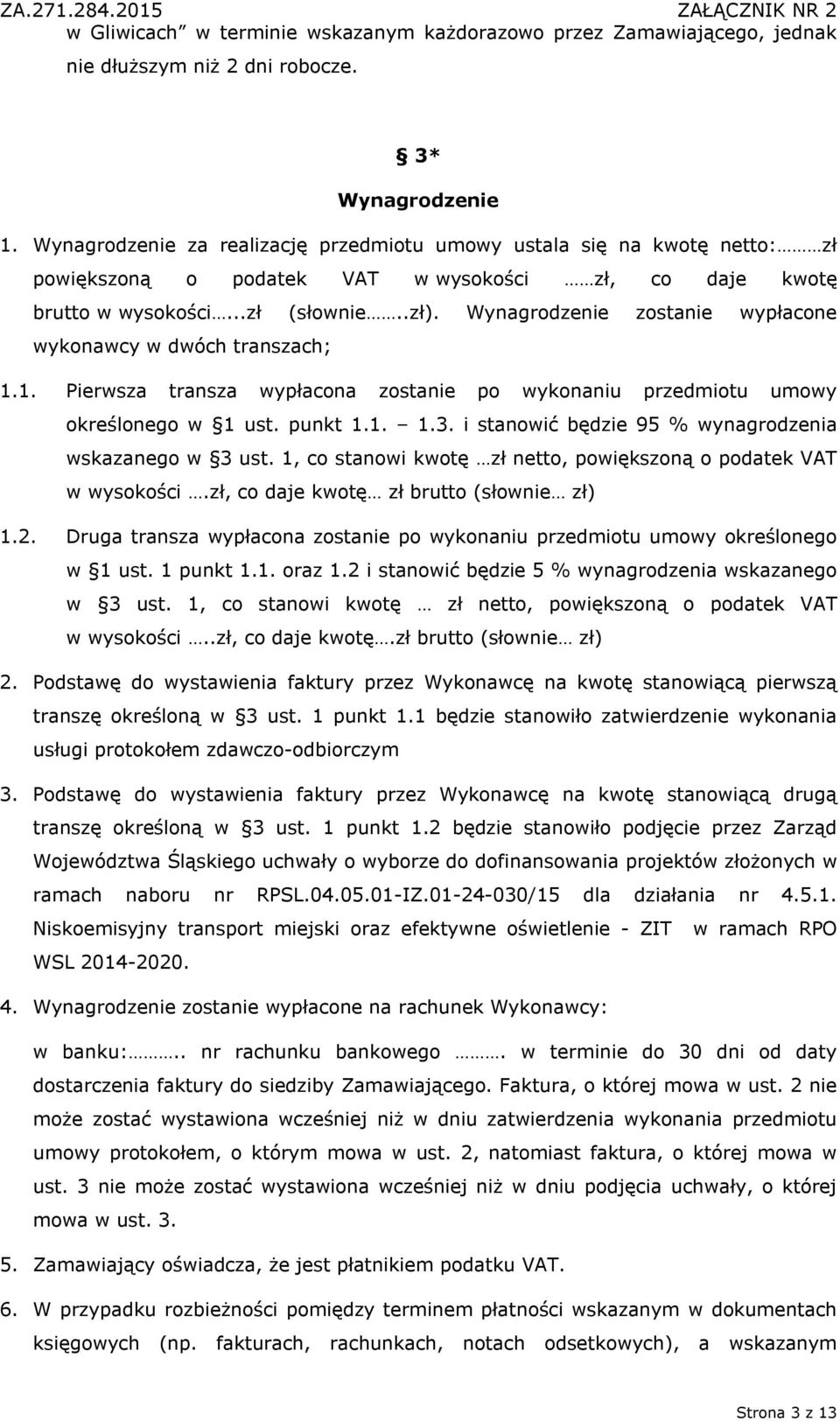 Wynagrodzenie zostanie wypłacone wykonawcy w dwóch transzach; 1.1. Pierwsza transza wypłacona zostanie po wykonaniu przedmiotu umowy określonego w 1 ust. punkt 1.1. 1.3.