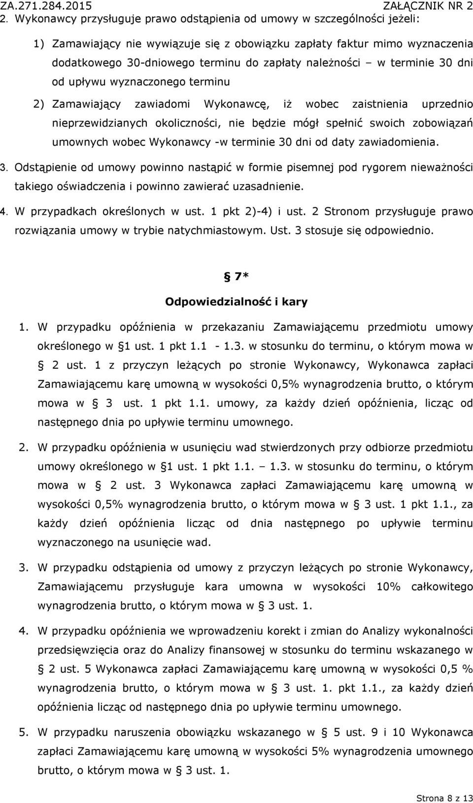 zobowiązań umownych wobec Wykonawcy -w terminie 30 dni od daty zawiadomienia. 3. Odstąpienie od umowy powinno nastąpić w formie pisemnej pod rygorem nieważności takiego oświadczenia i powinno zawierać uzasadnienie.