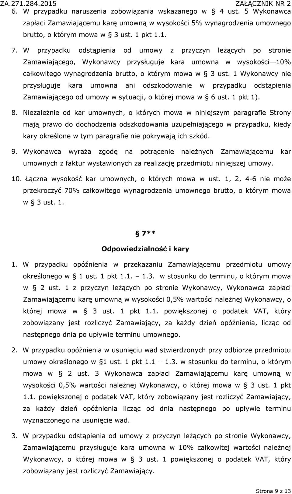 1 Wykonawcy nie przysługuje kara umowna ani odszkodowanie w przypadku odstąpienia Zamawiającego od umowy w sytuacji, o której mowa w 6 ust. 1 pkt 1). 8.