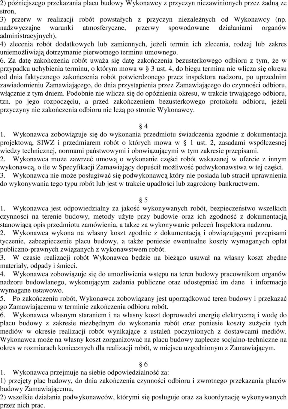 uniemożliwiają dotrzymanie pierwotnego terminu umownego. 6. Za datę zakończenia robót uważa się datę zakończenia bezusterkowego odbioru z tym, że w przypadku uchybienia terminu, o którym mowa w 3 ust.