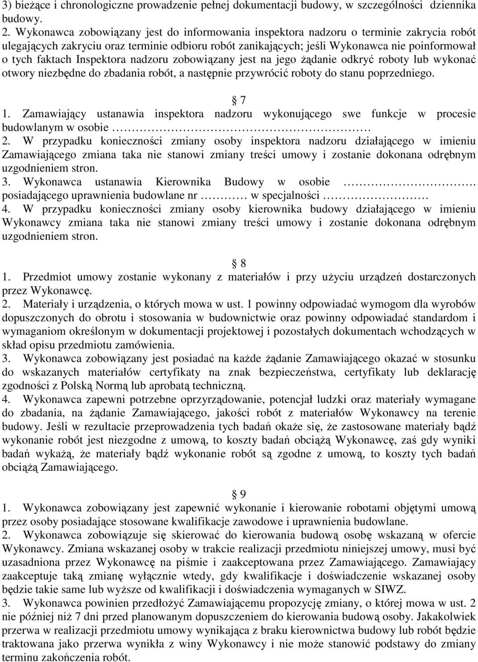Inspektora nadzoru zobowiązany jest na jego żądanie odkryć roboty lub wykonać otwory niezbędne do zbadania robót, a następnie przywrócić roboty do stanu poprzedniego. 7 1.