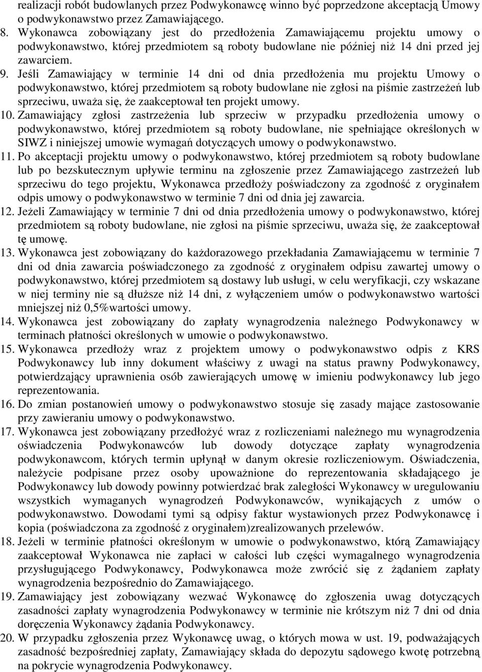 Jeśli Zamawiający w terminie 14 dni od dnia przedłożenia mu projektu Umowy o podwykonawstwo, której przedmiotem są roboty budowlane nie zgłosi na piśmie zastrzeżeń lub sprzeciwu, uważa się, że