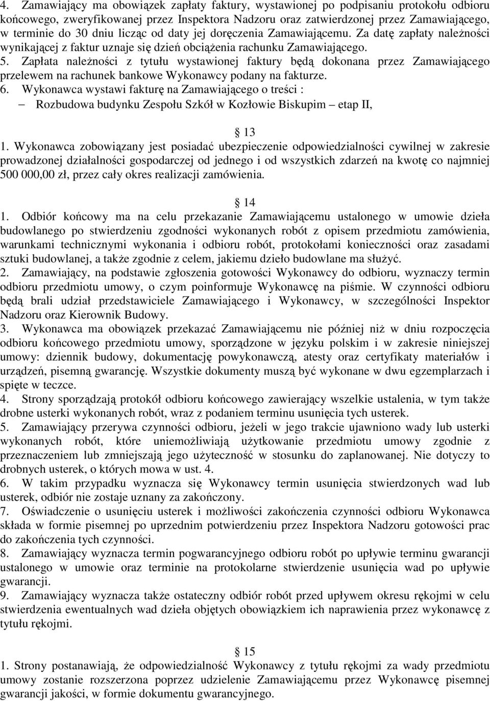 Zapłata należności z tytułu wystawionej faktury będą dokonana przez Zamawiającego przelewem na rachunek bankowe Wykonawcy podany na fakturze. 6.