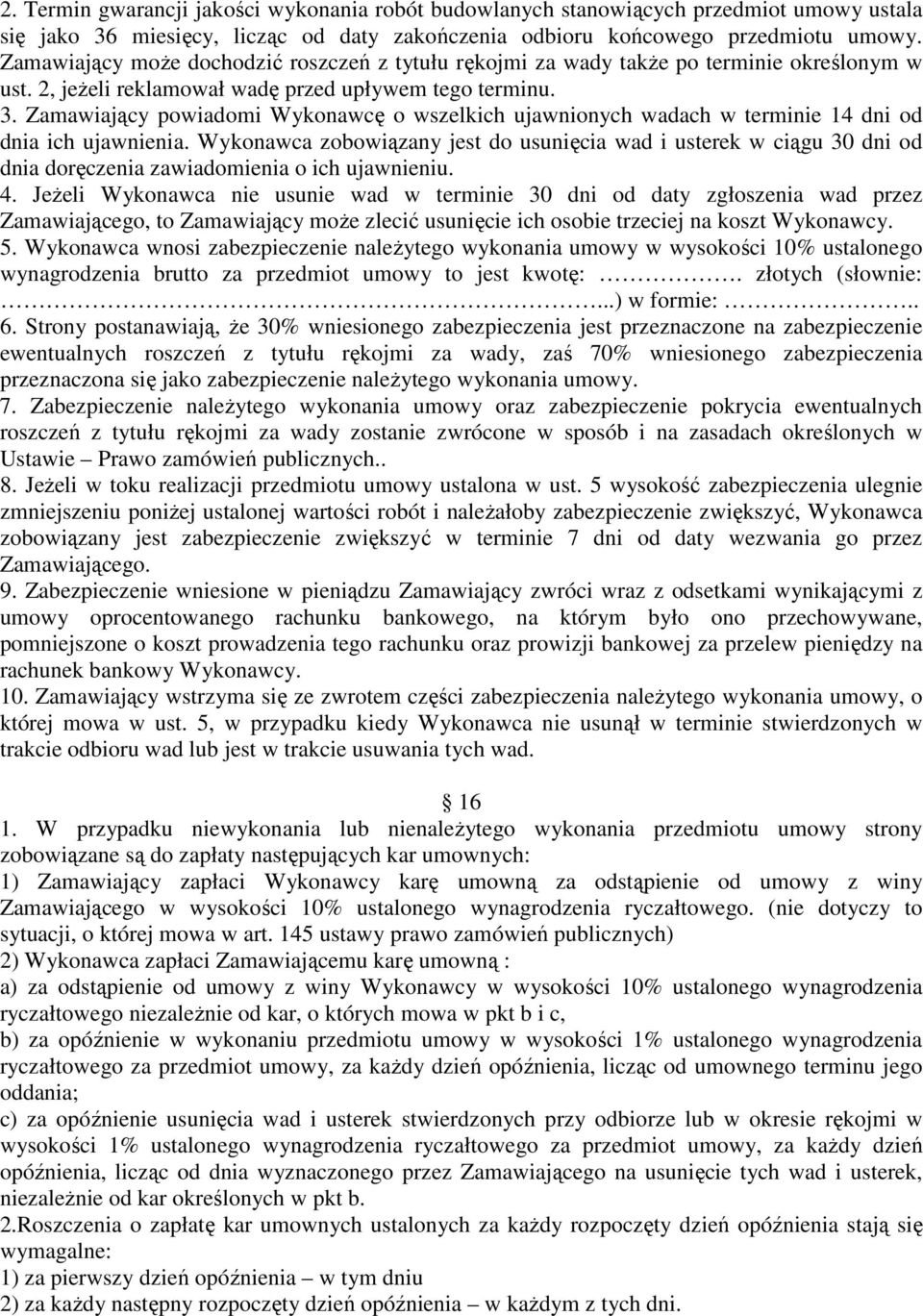 Zamawiający powiadomi Wykonawcę o wszelkich ujawnionych wadach w terminie 14 dni od dnia ich ujawnienia.