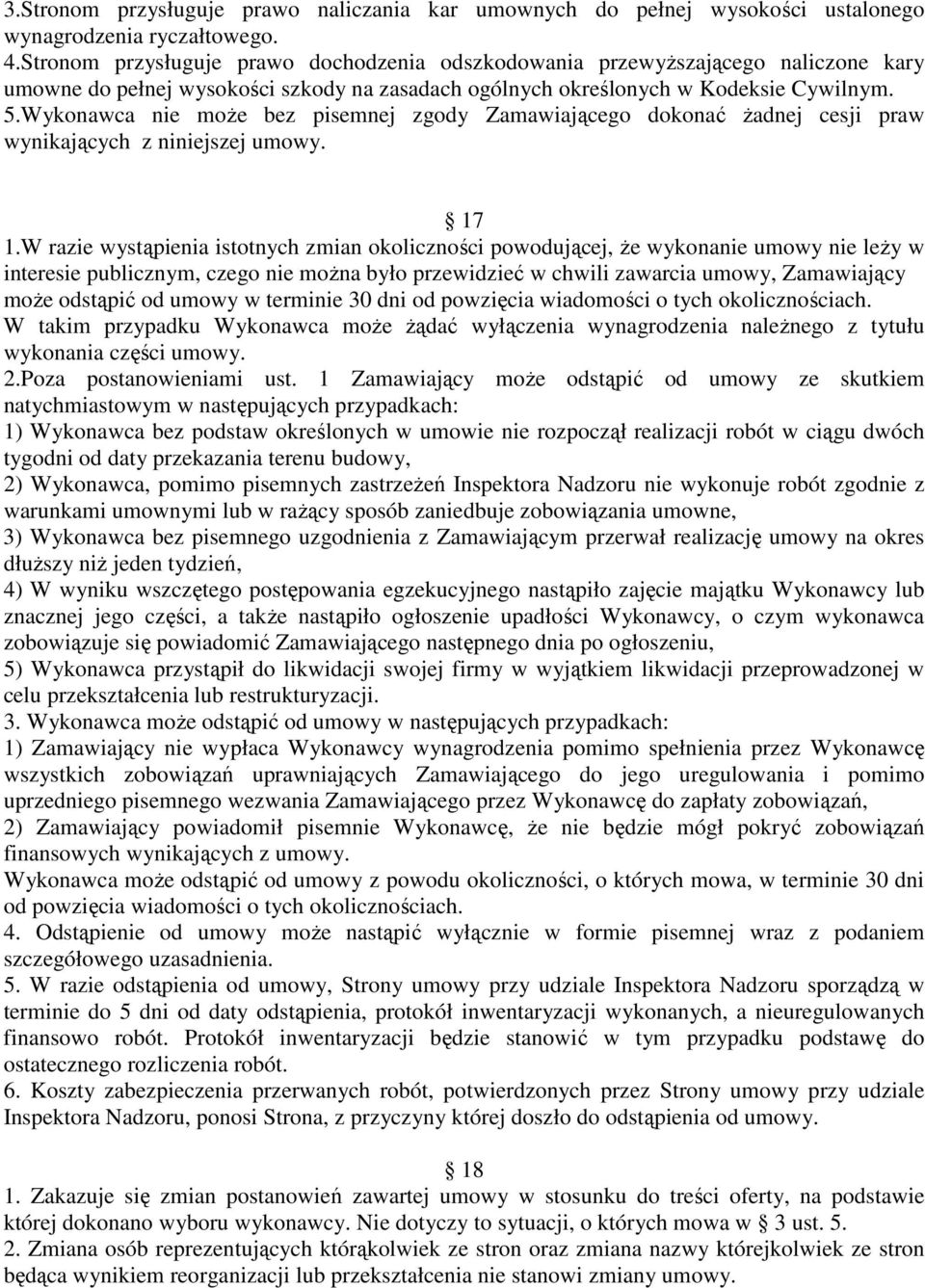 Wykonawca nie może bez pisemnej zgody Zamawiającego dokonać żadnej cesji praw wynikających z niniejszej umowy. 17 1.