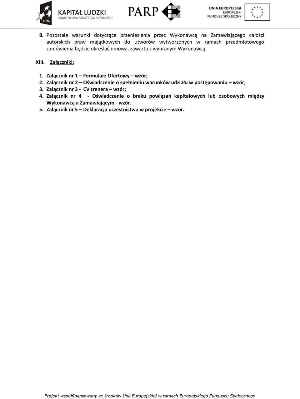 Załącznik nr 1 Formularz Ofertowy wzór; 2. Załącznik nr 2 Oświadczenie o spełnieniu warunków udziału w postępowaniu wzór; 3.