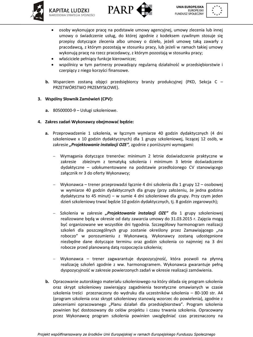 właściciele pełniący funkcje kierownicze; wspólnicy w tym partnerzy prowadzący regularną działalność w przedsiębiorstwie i czerpiący z niego korzyści finansowe. b.
