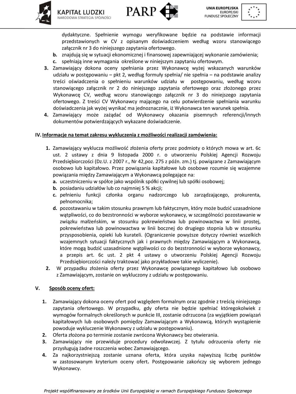 Zamawiający dokona oceny spełniania przez Wykonawcę wyżej wskazanych warunków udziału w postępowaniu pkt 2, według formuły spełnia/ nie spełnia na podstawie analizy treści oświadczenia o spełnieniu