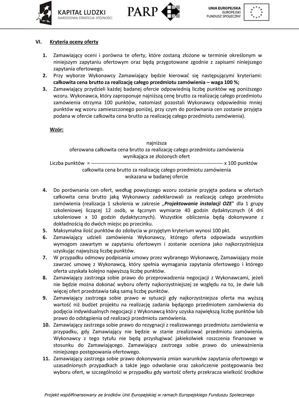 Przy wyborze Wykonawcy Zamawiający będzie kierować się następującymi kryteriami: całkowita cena brutto za realizację całego przedmiotu zamówienia waga 100 %; 3.