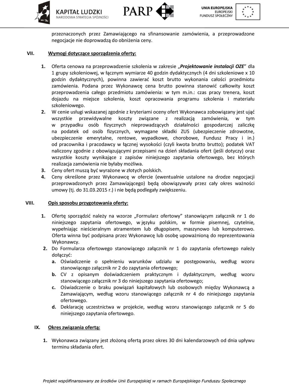 powinna zawierać koszt brutto wykonania całości przedmiotu zamówienia. Podana przez Wykonawcę cena brutto powinna stanowić całkowity koszt przeprowadzenia całego przedmiotu zamówienia: w tym m.in.: czas pracy trenera, koszt dojazdu na miejsce szkolenia, koszt opracowania programu szkolenia i materiału szkoleniowego.