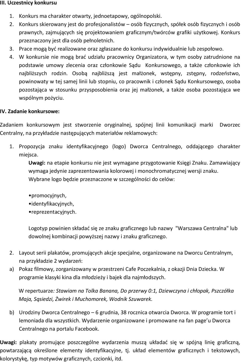 Konkurs przeznaczony jest dla osób pełnoletnich. 3. Prace mogą być realizowane oraz zgłaszane do konkursu indywidualnie lub zespołowo. 4.