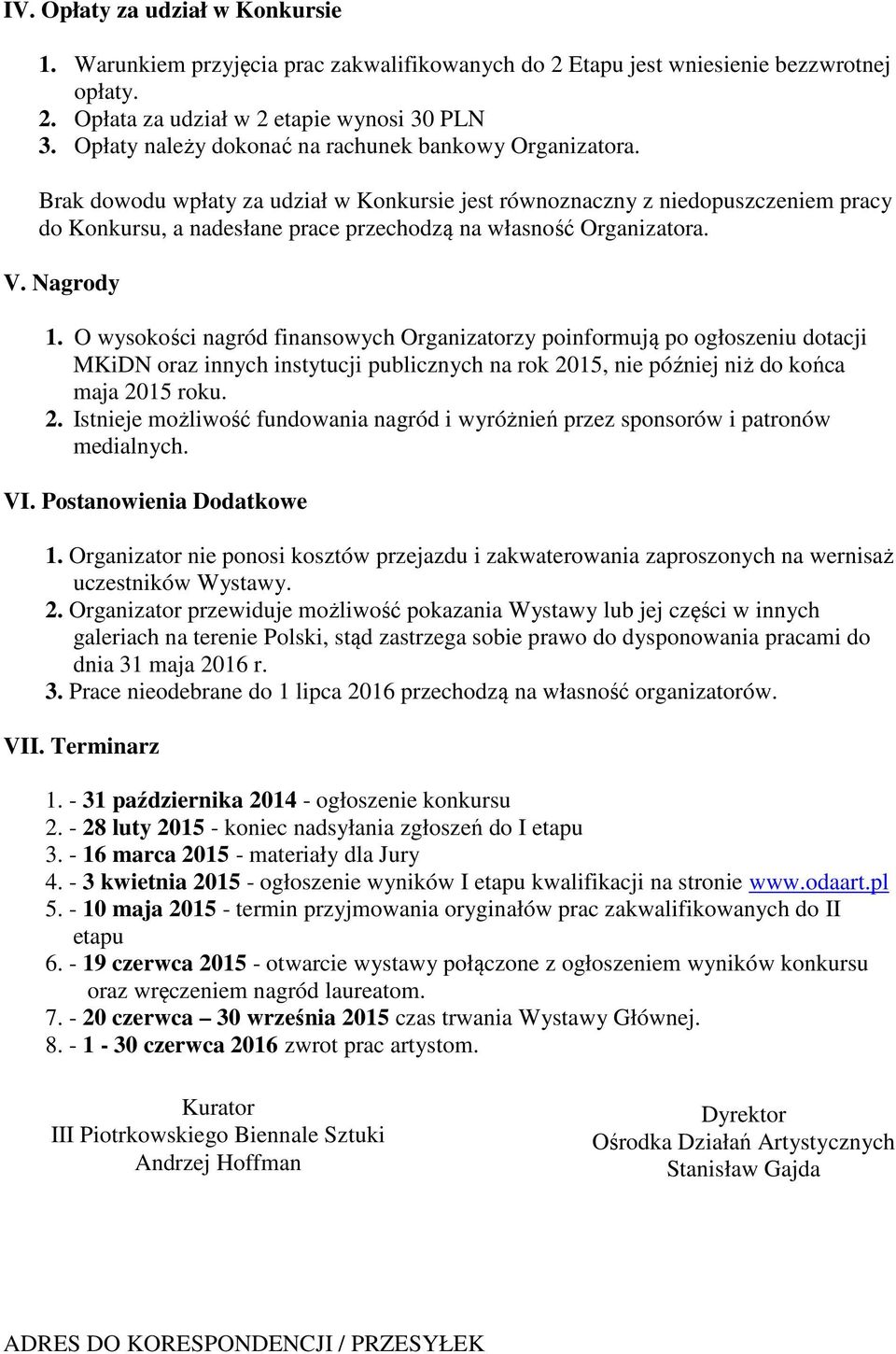 Brak dowodu wpłaty za udział w Konkursie jest równoznaczny z niedopuszczeniem pracy do Konkursu, a nadesłane prace przechodzą na własność Organizatora. V. Nagrody 1.