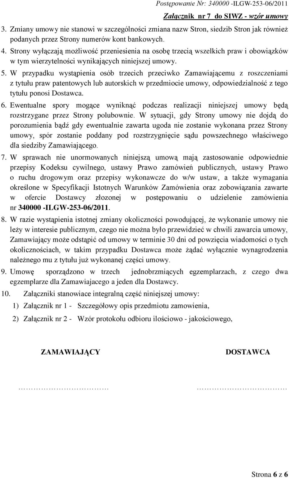 W przypadku wystąpienia osób trzecich przeciwko Zamawiającemu z roszczeniami z tytułu praw patentowych lub autorskich w przedmiocie umowy, odpowiedzialność z tego tytułu ponosi Dostawca. 6.